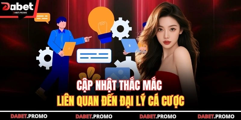 Cập nhật thắc mắc liên quan đến đại lý cá cược