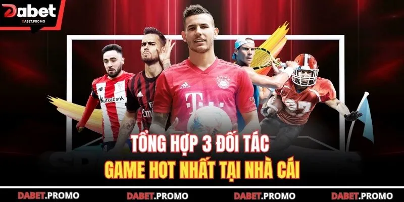 Tổng hợp 3 đối tác game hot nhất tại nhà cái DABET